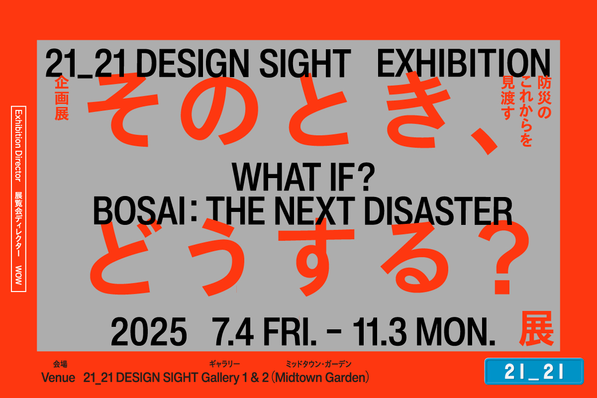 「そのとき、どうする？展 –防災のこれからを見渡す–」21_21 DESIGN SIGHTにて開催